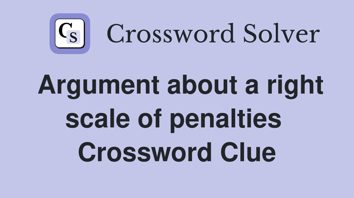 Argument about a right scale of penalties  Crossword Clue