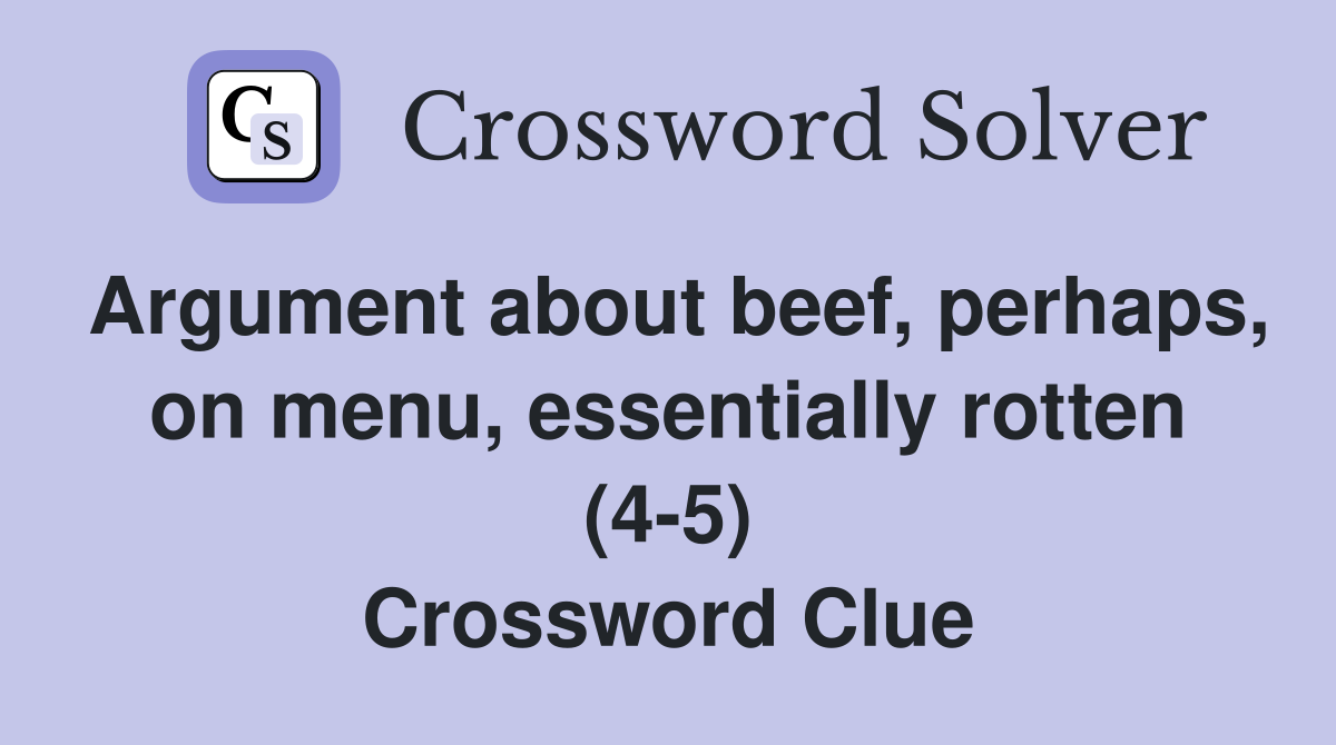 Argument about beef, perhaps, on menu, essentially rotten (4-5) Crossword Clue