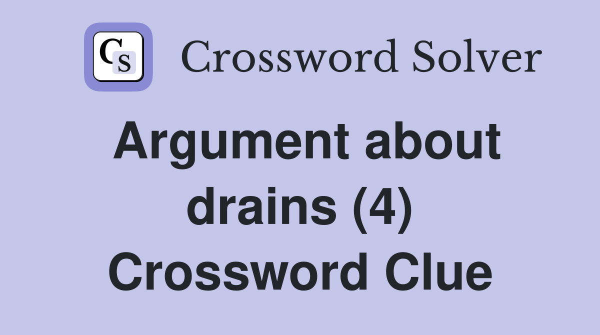 Argument about drains (4) Crossword Clue