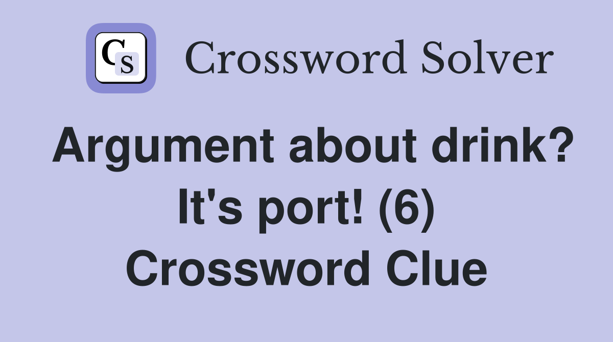 Argument about drink? It's port! (6) Crossword Clue