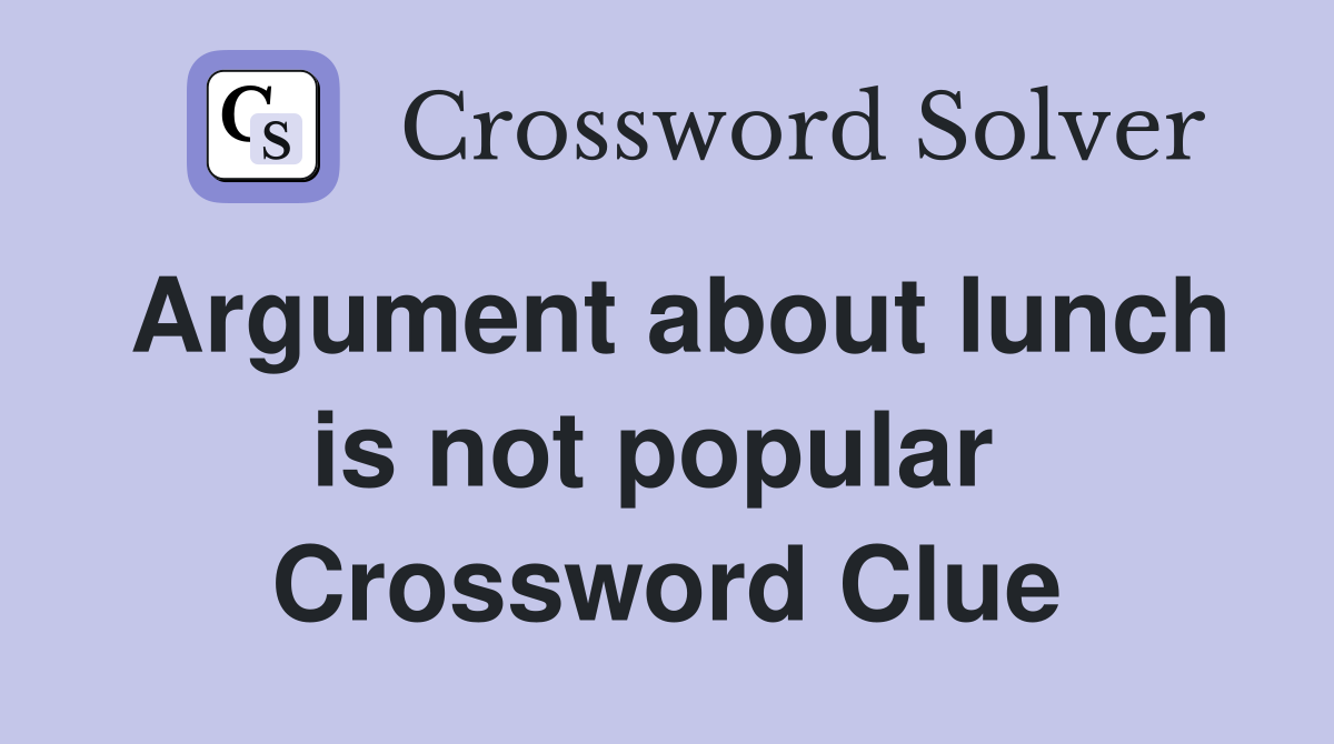 Argument about lunch is not popular  Crossword Clue