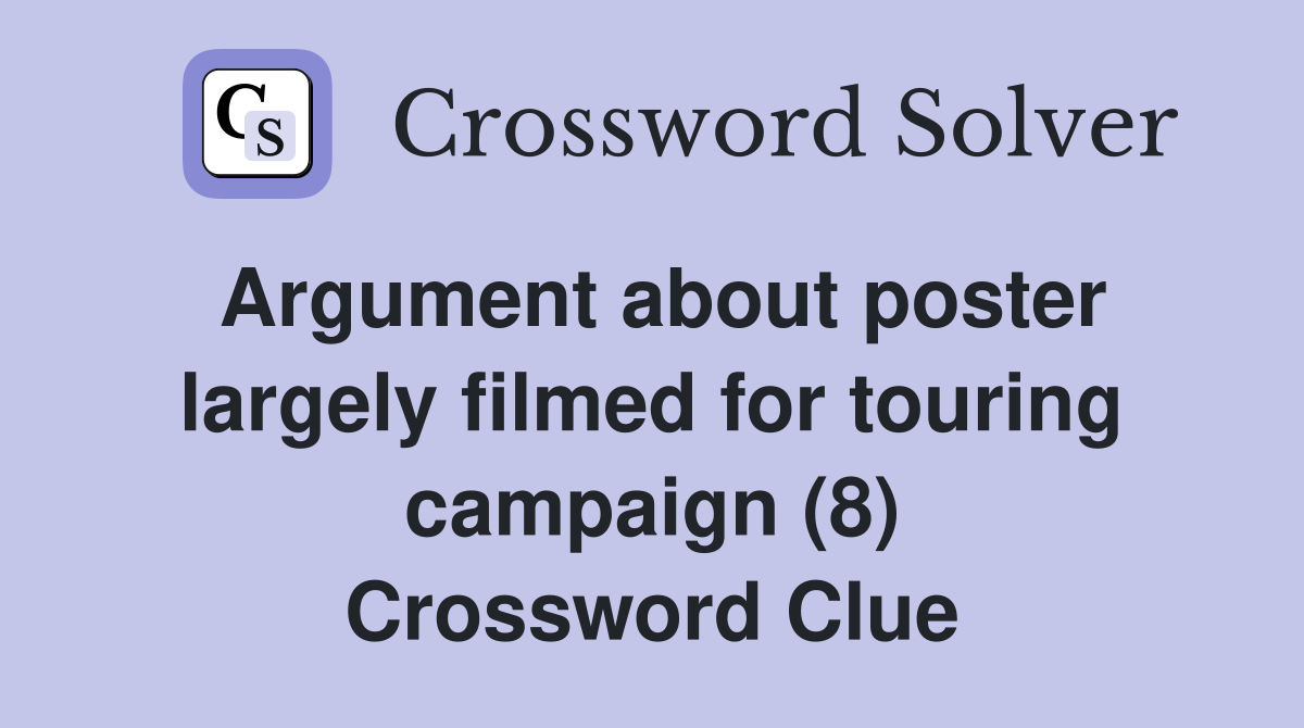 Argument about poster largely filmed for touring campaign (8) Crossword Clue