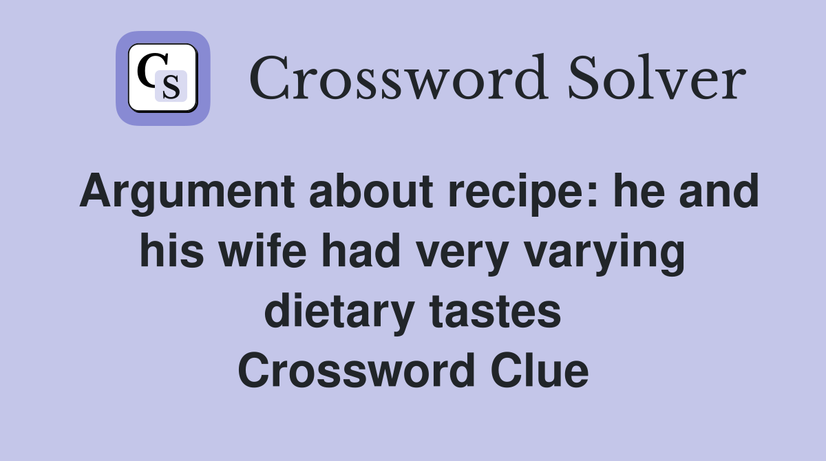 Argument about recipe: he and his wife had very varying dietary tastes Crossword Clue