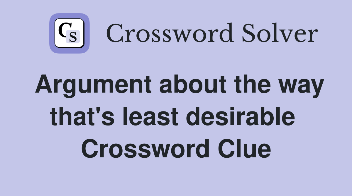 Argument about the way that's least desirable  Crossword Clue