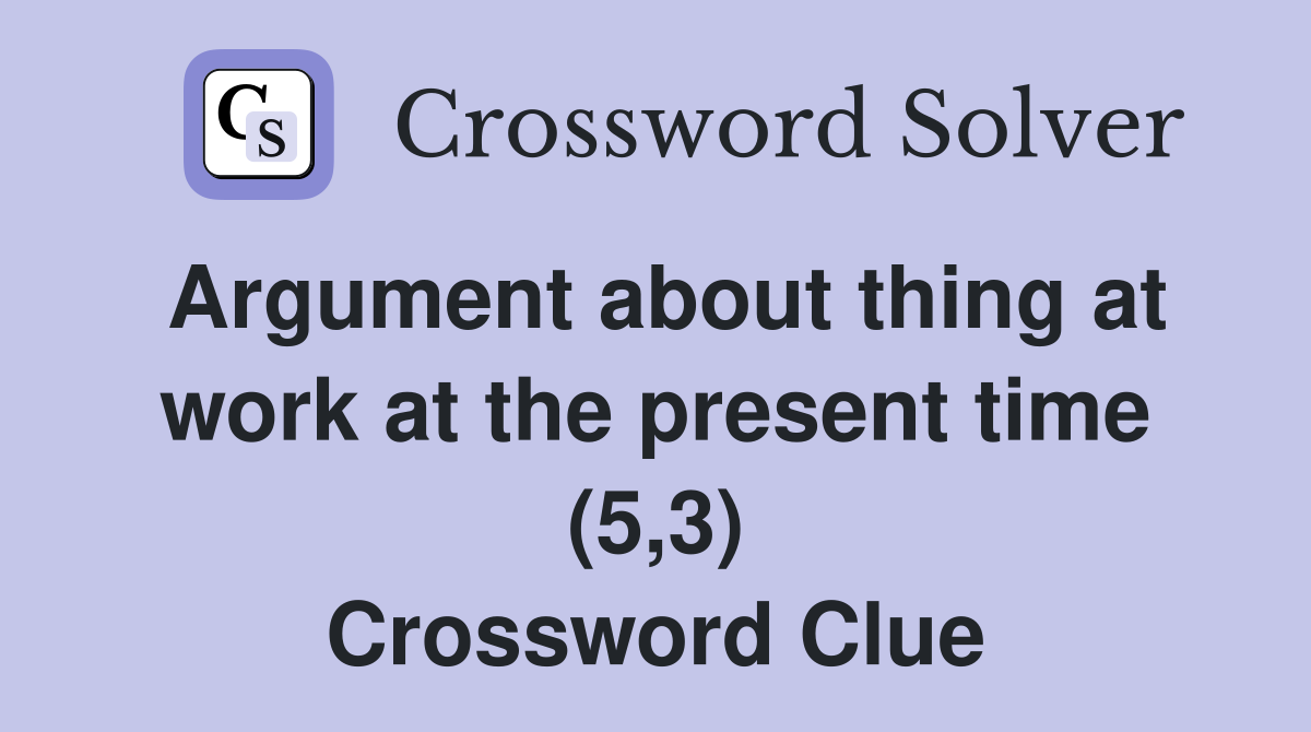 Argument about thing at work at the present time (5,3) Crossword Clue
