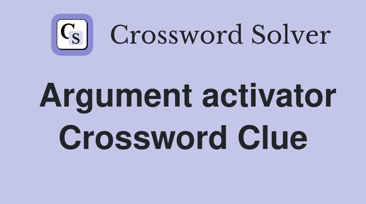 Argument activator Crossword Clue