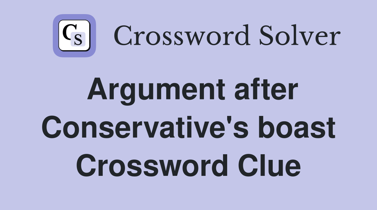 Argument after Conservative's boast Crossword Clue