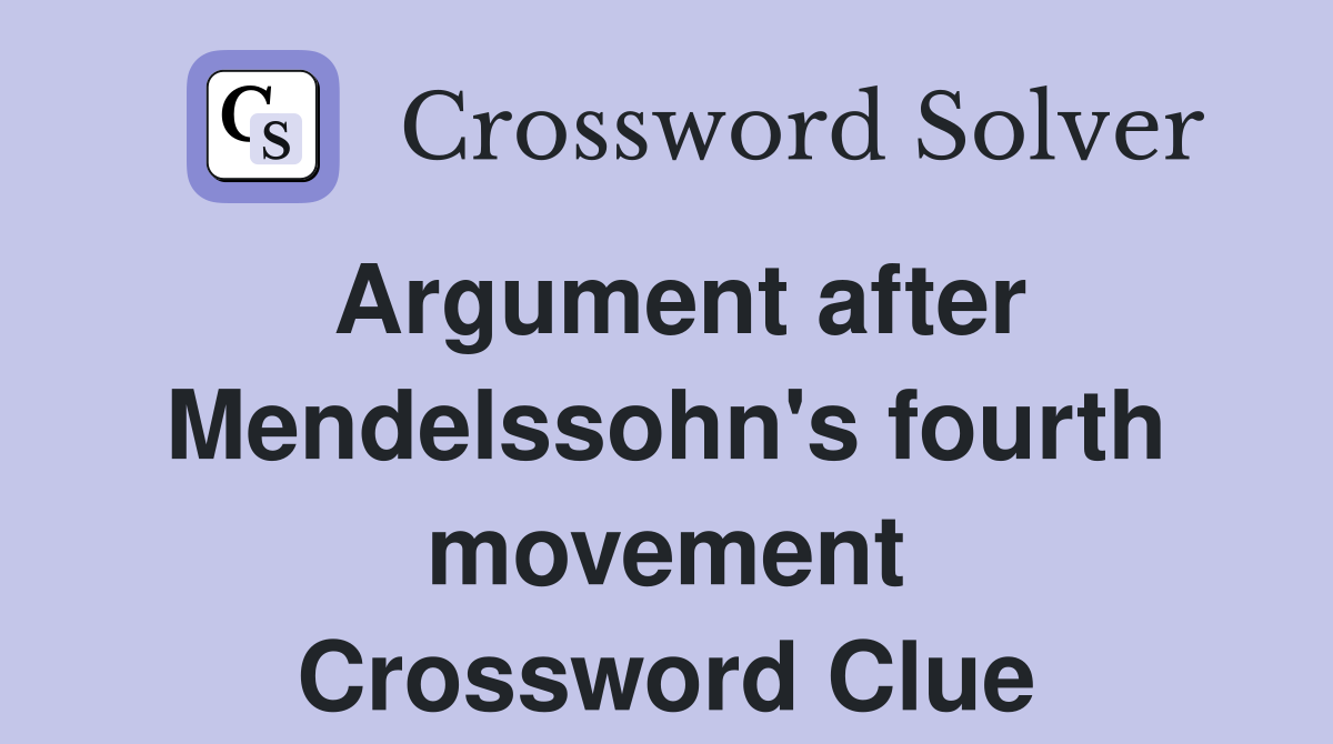 Argument after Mendelssohn's fourth movement Crossword Clue