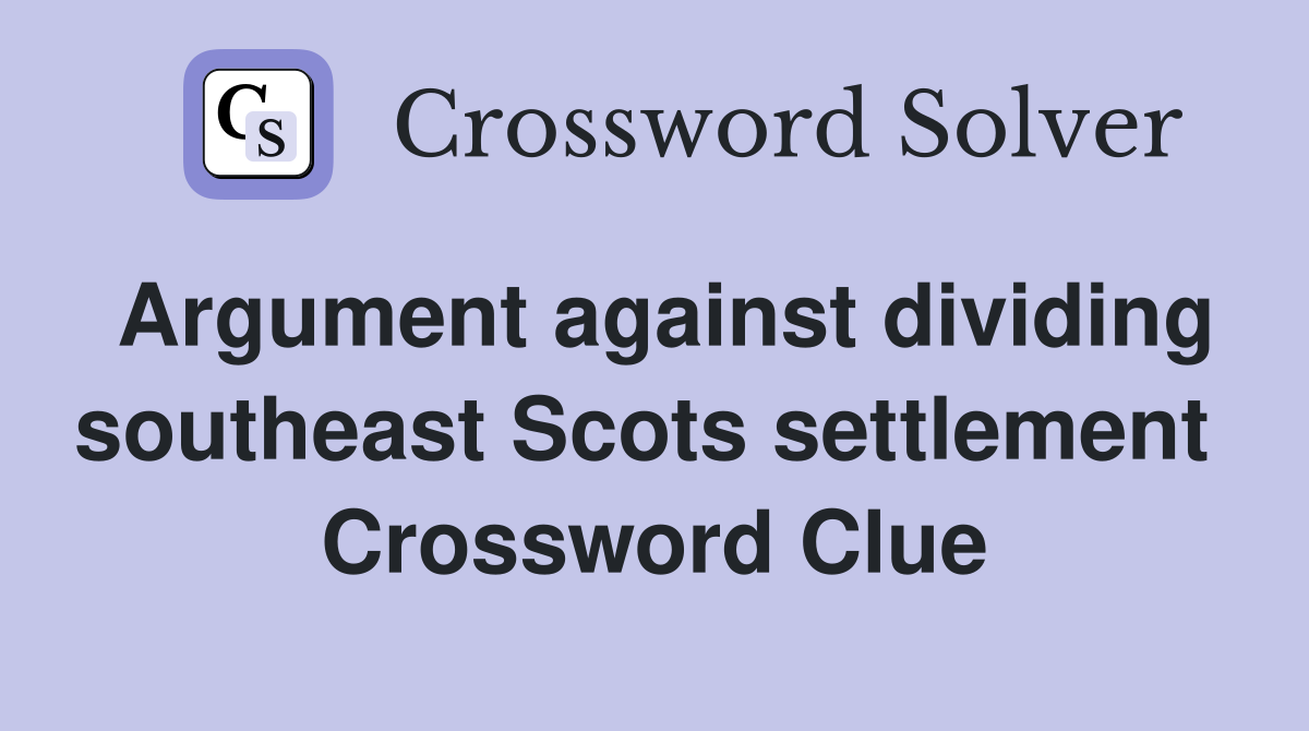 Argument against dividing southeast Scots settlement  Crossword Clue
