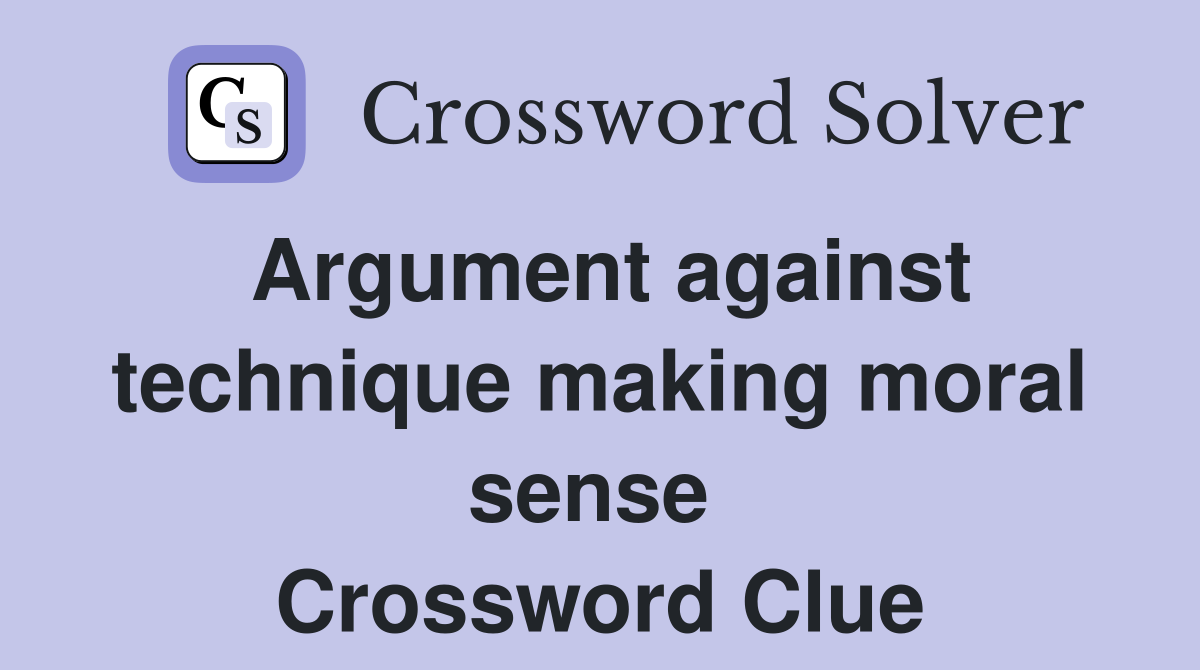 Argument against technique making moral sense  Crossword Clue