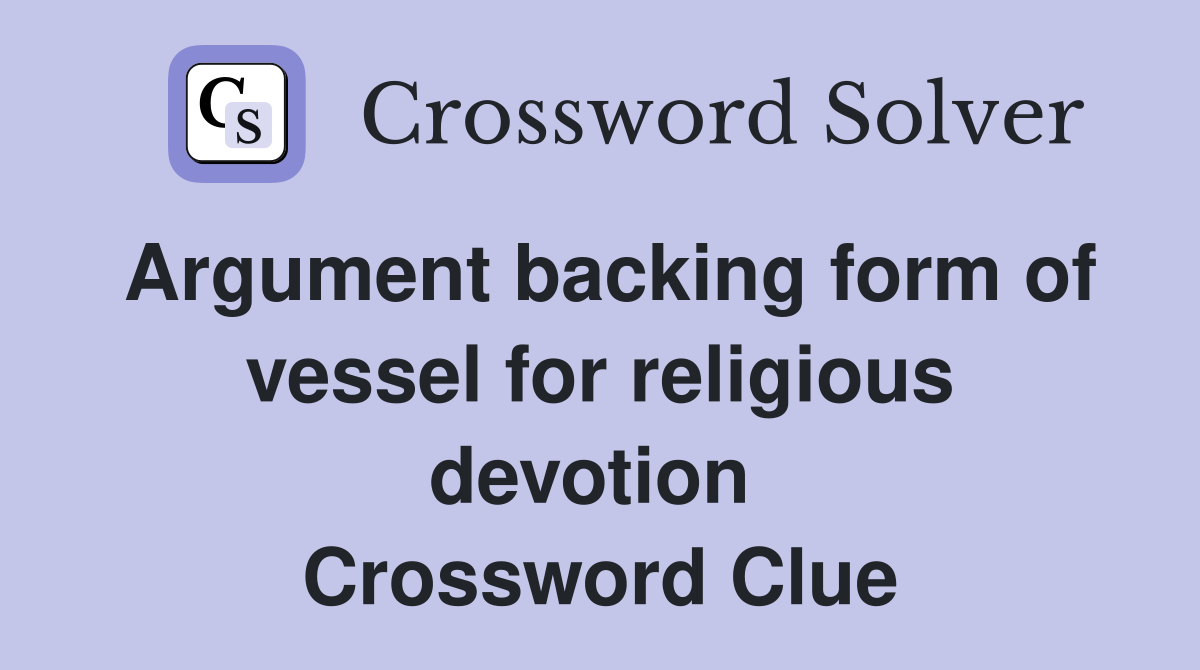 Argument backing form of vessel for religious devotion  Crossword Clue