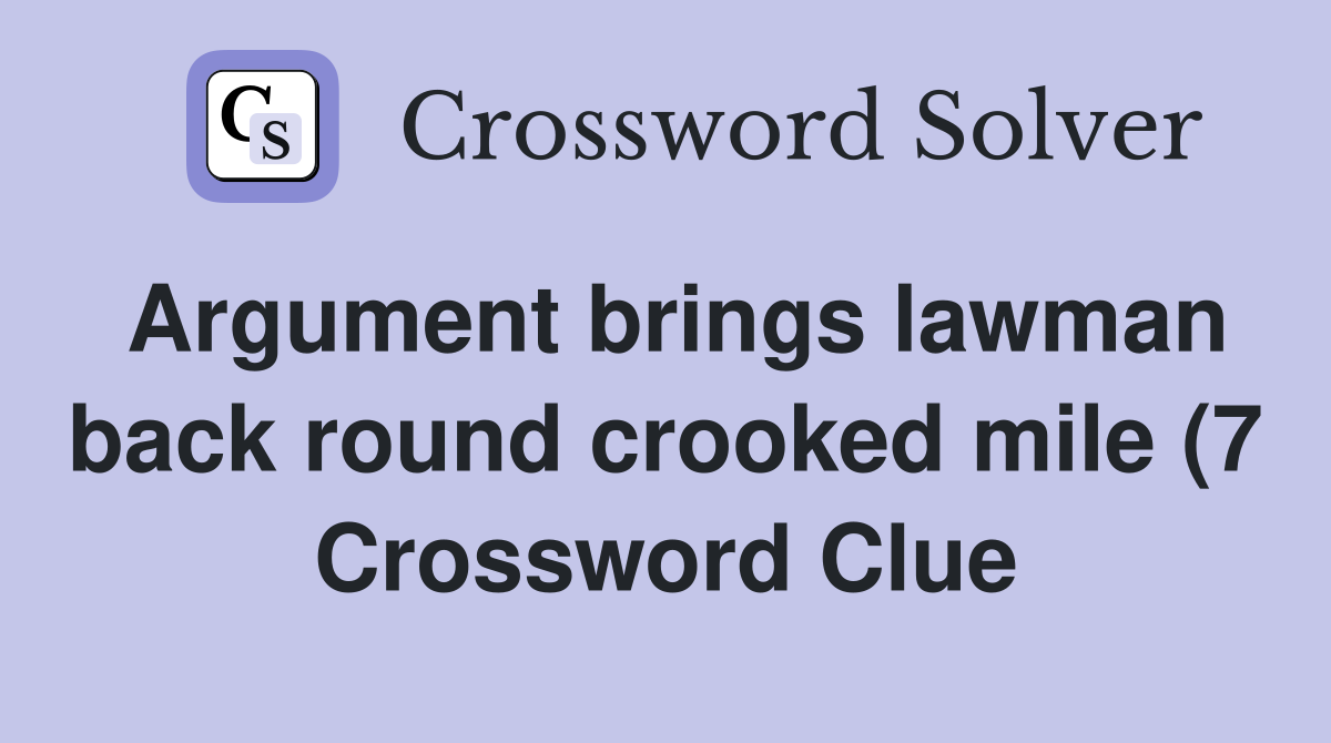Argument brings lawman back round crooked mile (7) Crossword Clue Argument brings lawman back round crooked mile (7) Crossword Clue