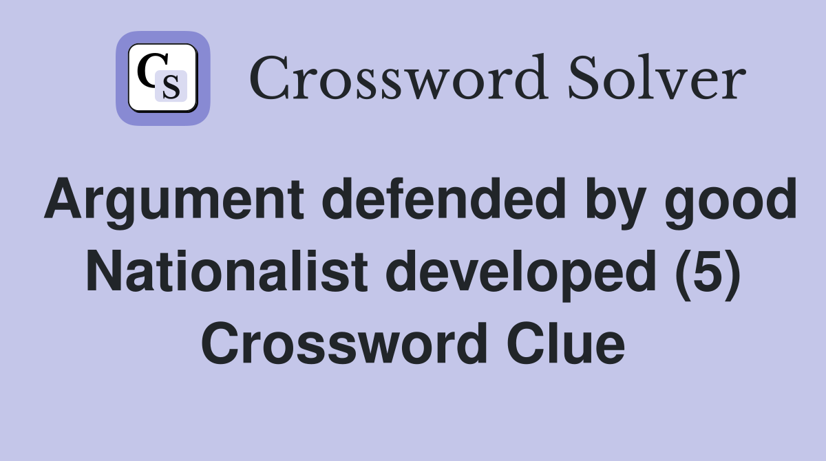 Argument defended by good Nationalist developed (5) Crossword Clue