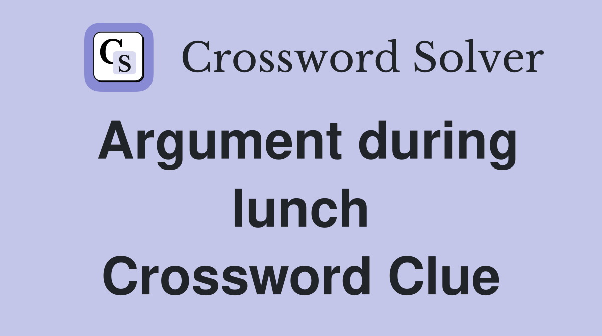 Argument during lunch Crossword Clue