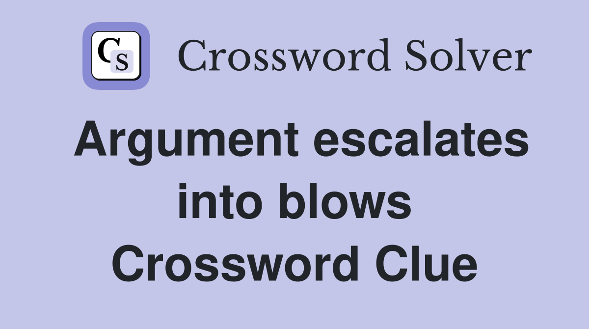 Argument escalates into blows Crossword Clue