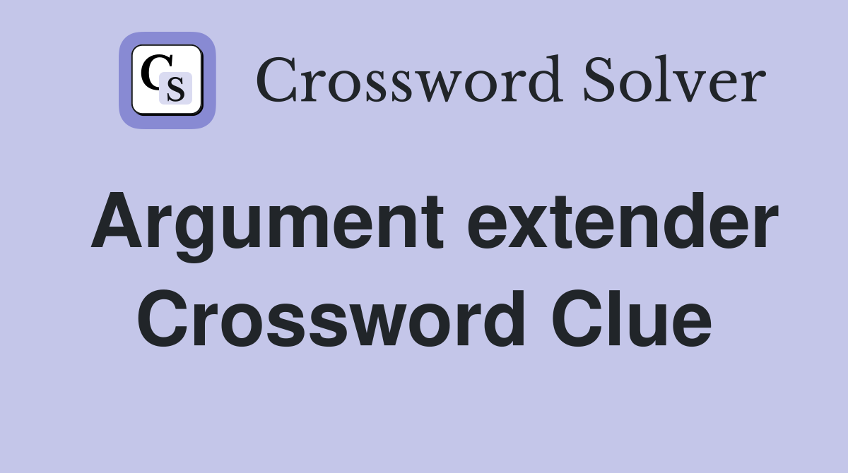 Argument extender Crossword Clue