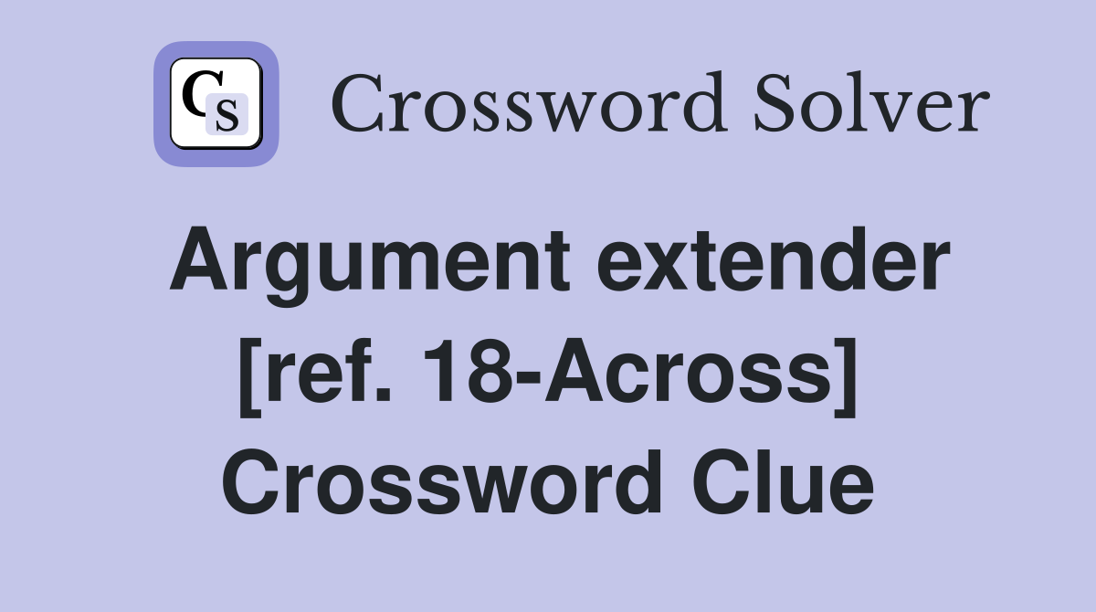 Argument extender [ref. 18-Across] Crossword Clue