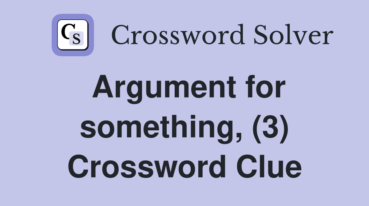 Argument for something, (3) Crossword Clue
