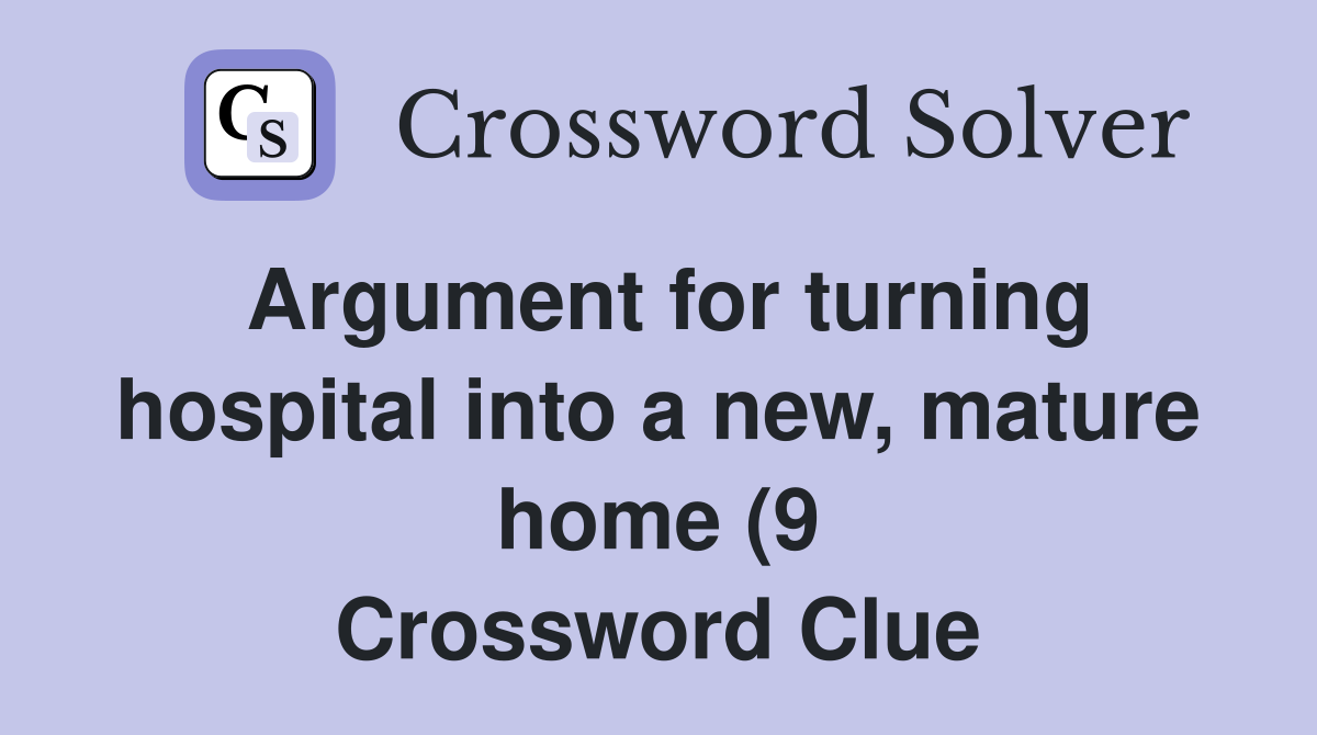 Argument for turning hospital into a new mature home (9) Crossword Argument for turning hospital into a new mature home (9) Crossword