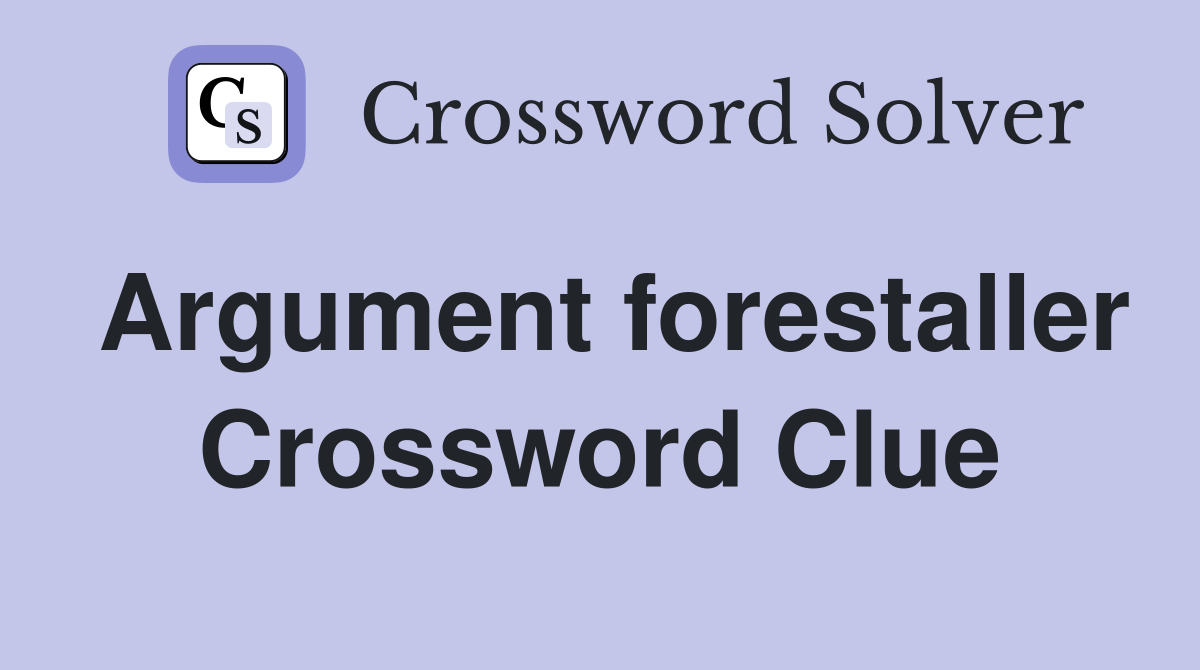 Argument forestaller Crossword Clue