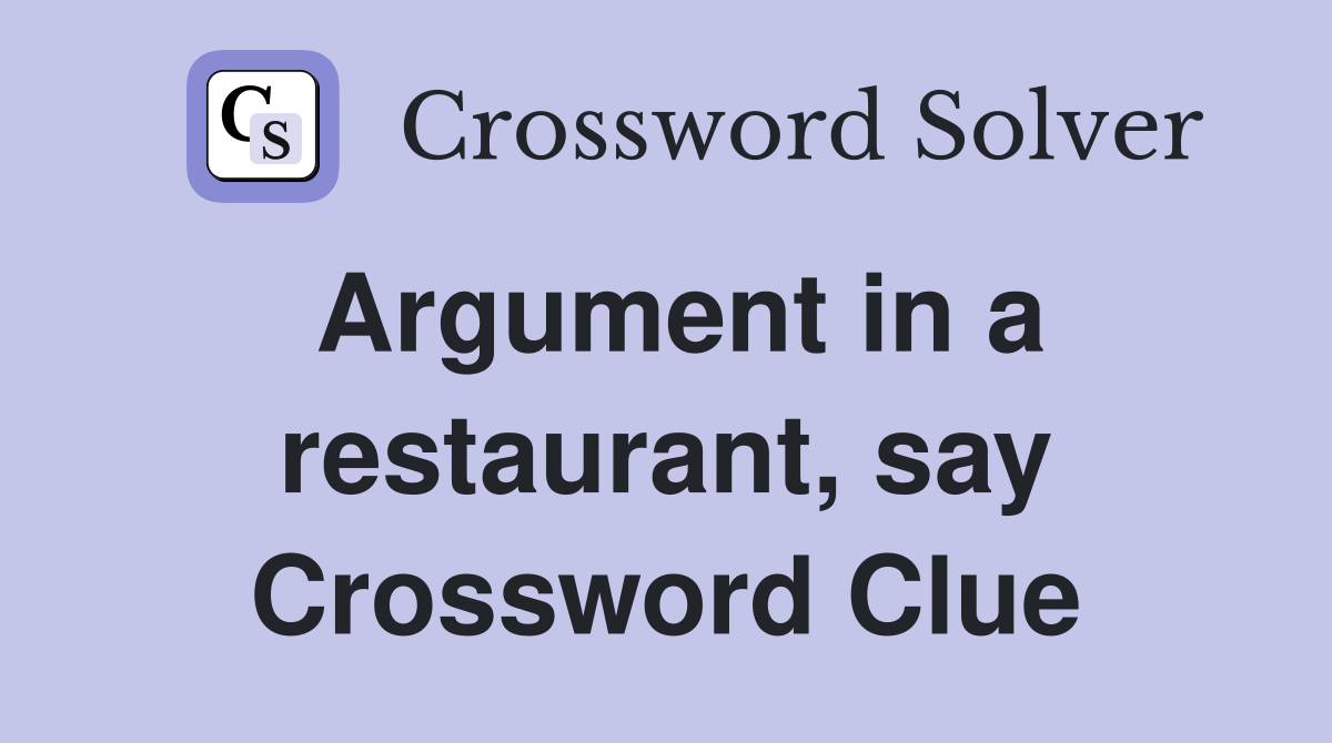 Argument in a restaurant, say Crossword Clue