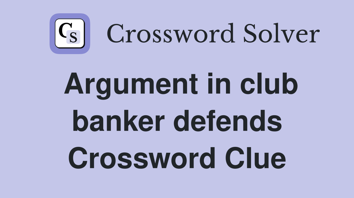 Argument in club banker defends Crossword Clue