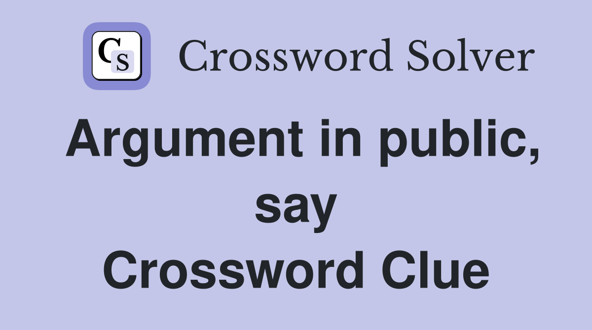 Argument in public, say Crossword Clue