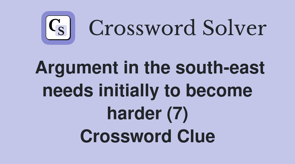 Argument in the south-east needs initially to become harder (7) Crossword Clue