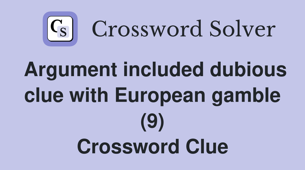 Argument included dubious clue with European gamble (9) Crossword Clue
