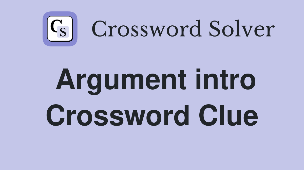 Argument intro Crossword Clue