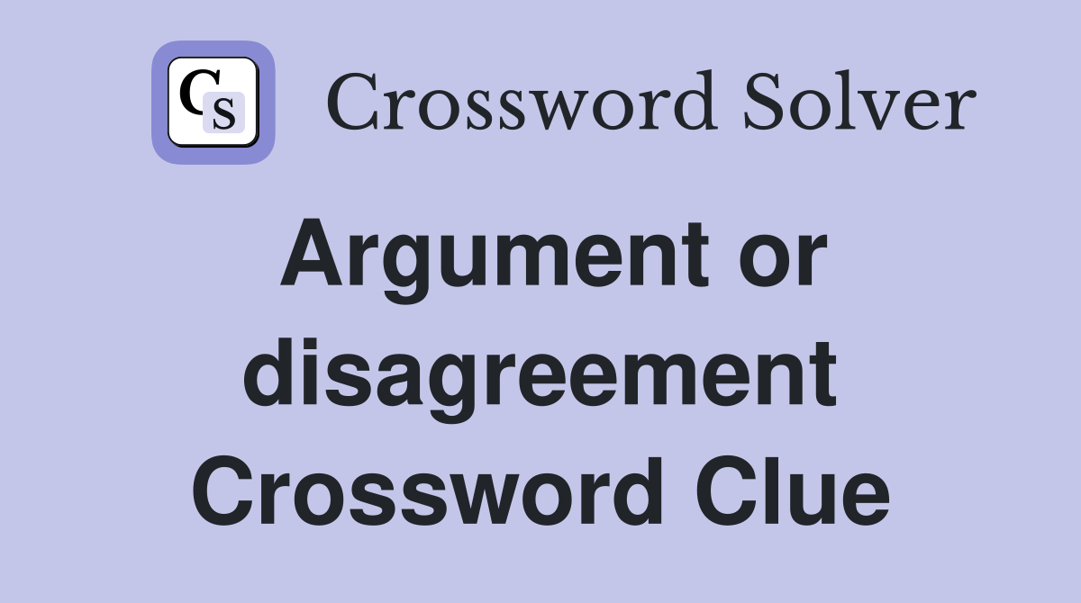 Argument or disagreement Crossword Clue