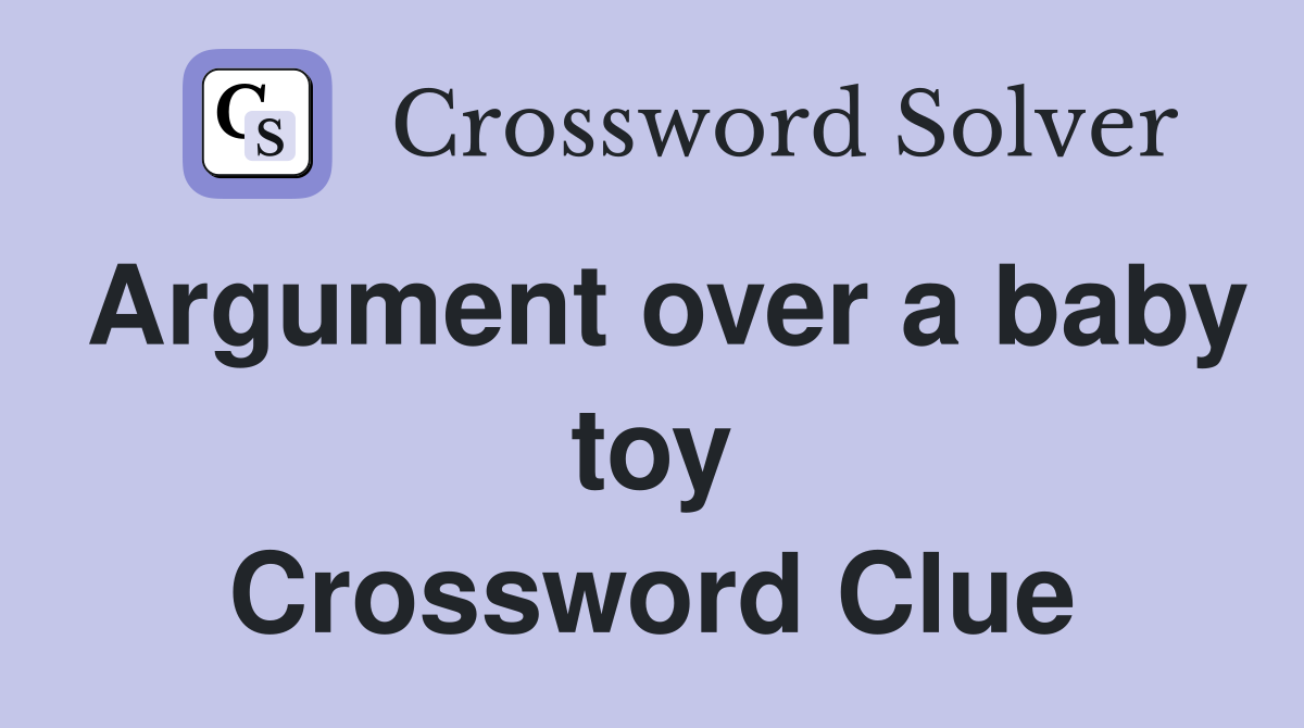 Argument over a baby toy Crossword Clue