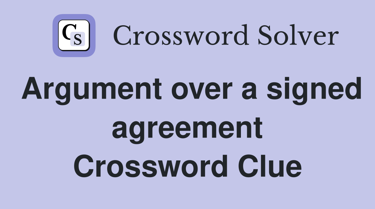 Argument over a signed agreement Crossword Clue