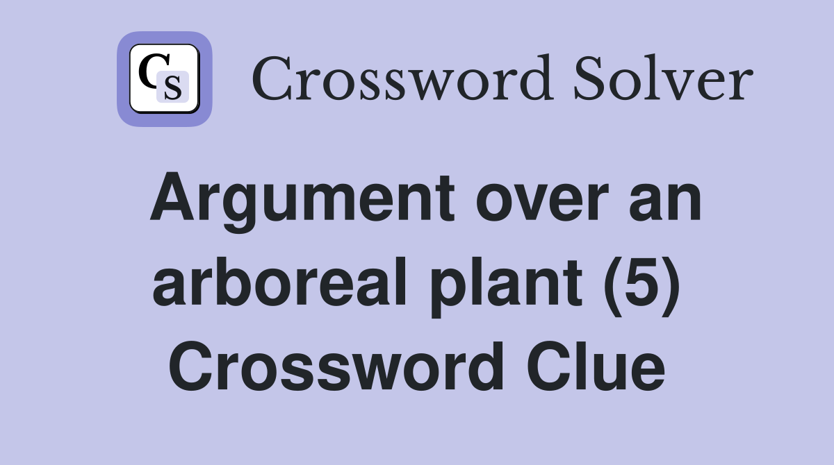 Argument over an arboreal plant (5) Crossword Clue