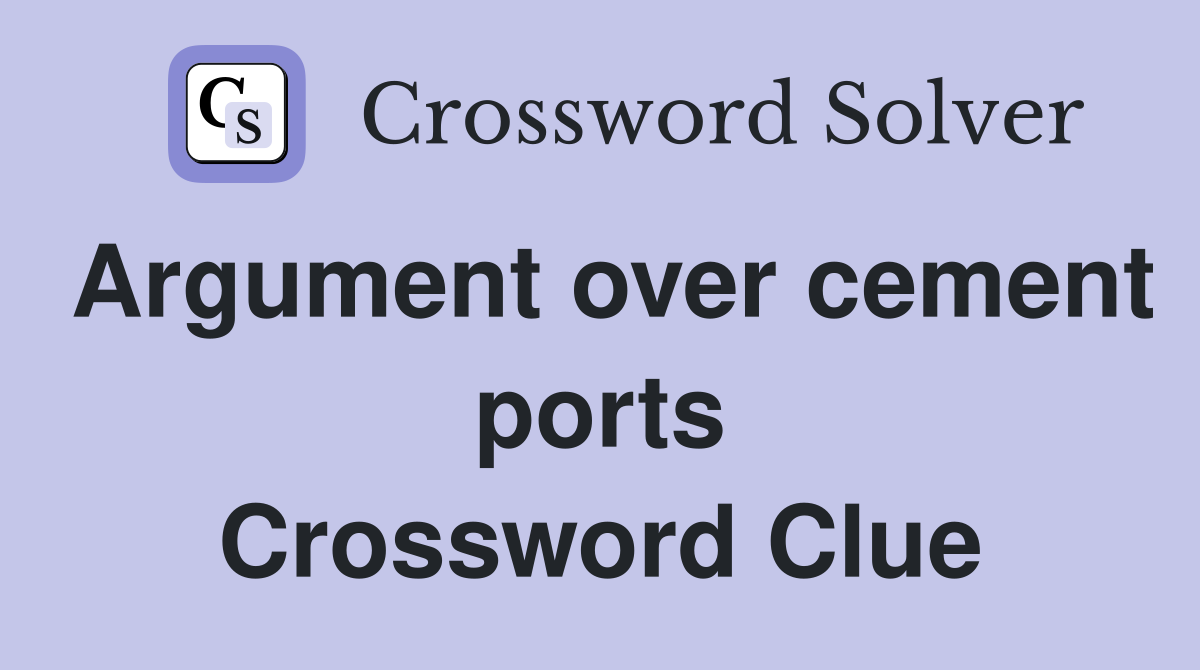 Argument over cement ports Crossword Clue