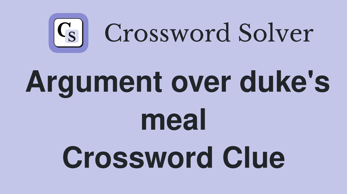 Argument over duke's meal Crossword Clue