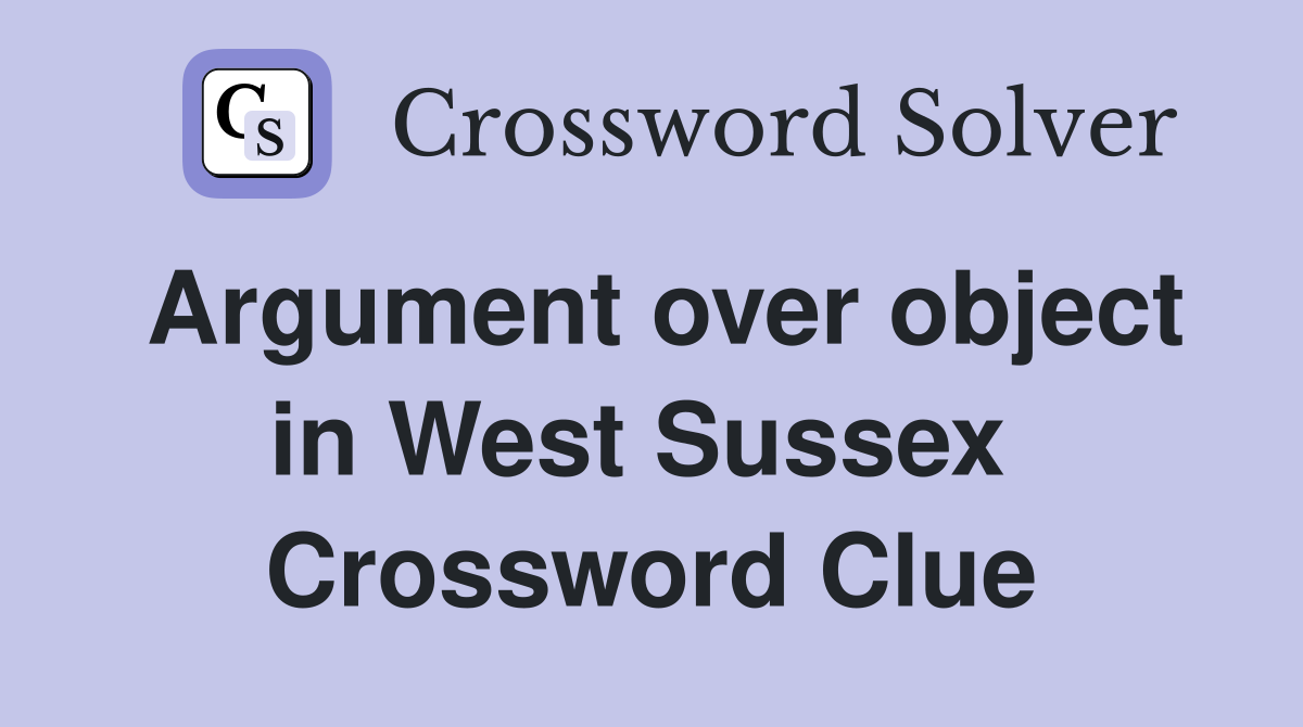 Argument over object in West Sussex  Crossword Clue