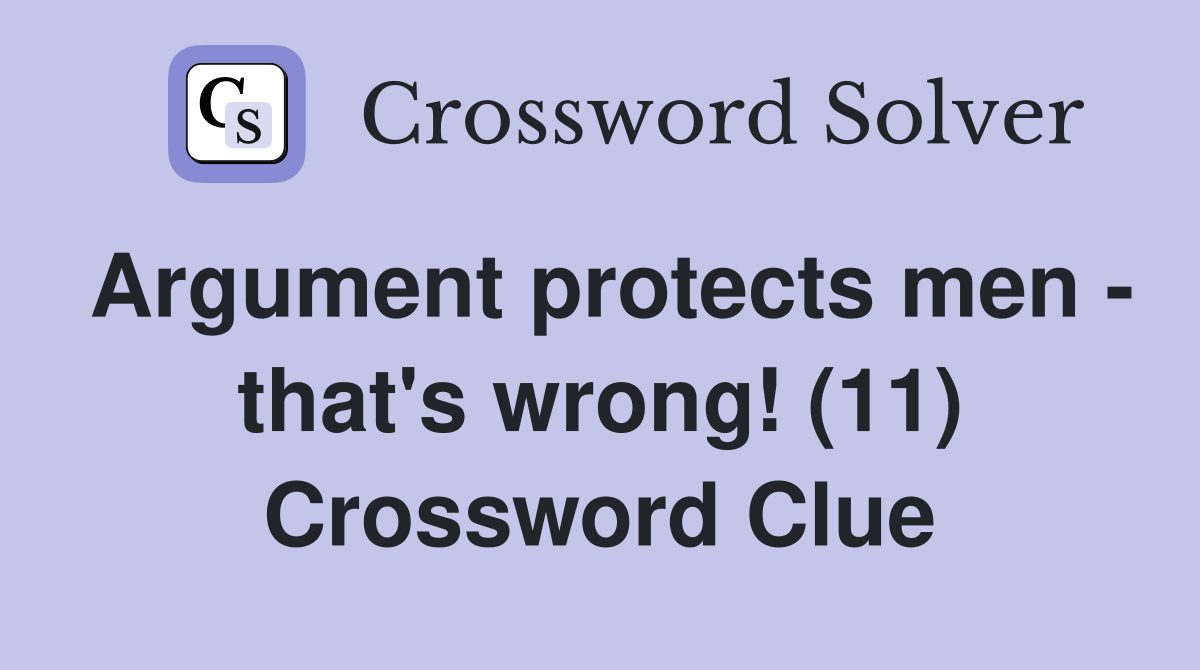 Argument protects men - that's wrong! (11) Crossword Clue