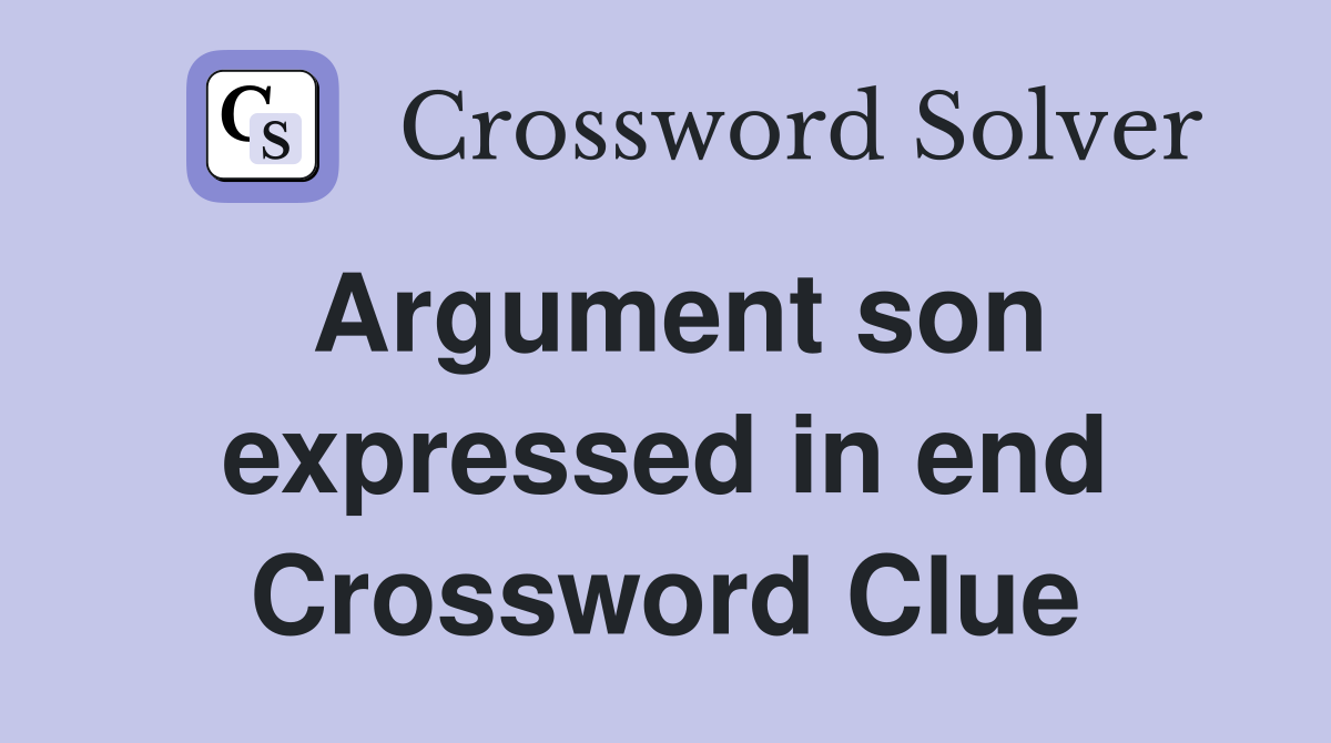 Argument son expressed in end Crossword Clue