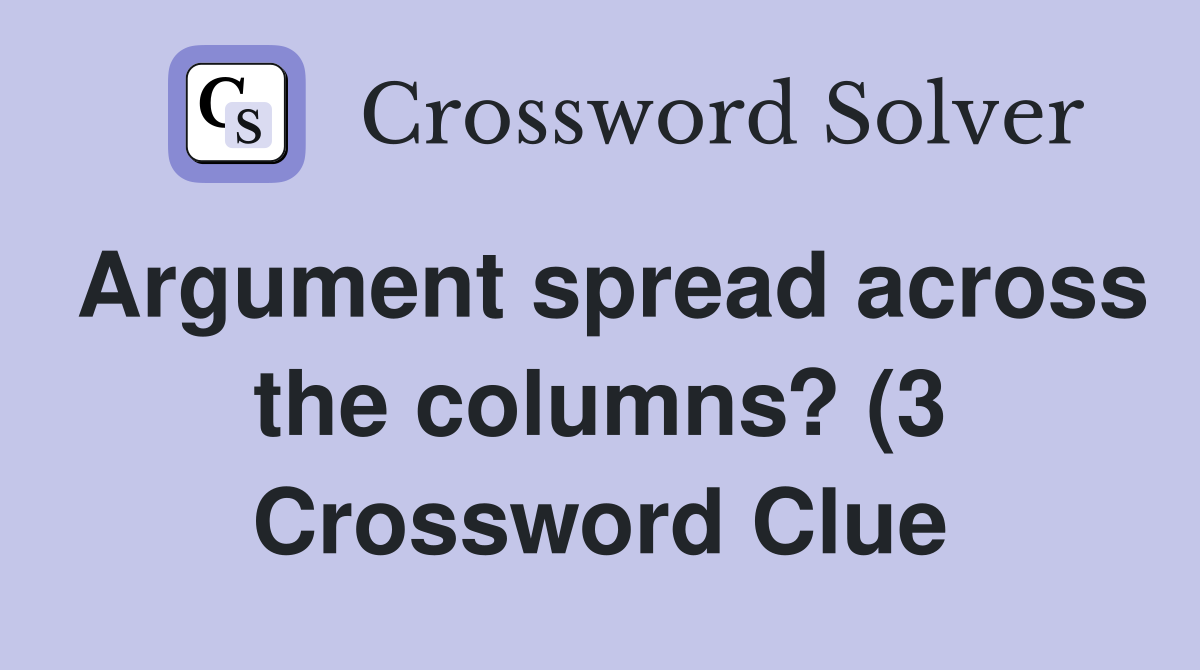 Argument spread across the columns? (3) Crossword Clue Answers Argument spread across the columns? (3) Crossword Clue Answers
