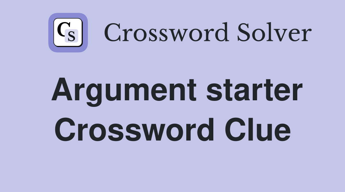 Argument starter Crossword Clue