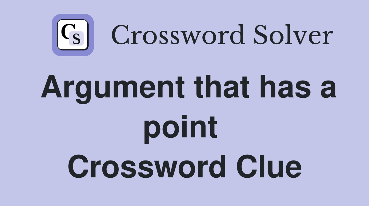 Argument that has a point  Crossword Clue