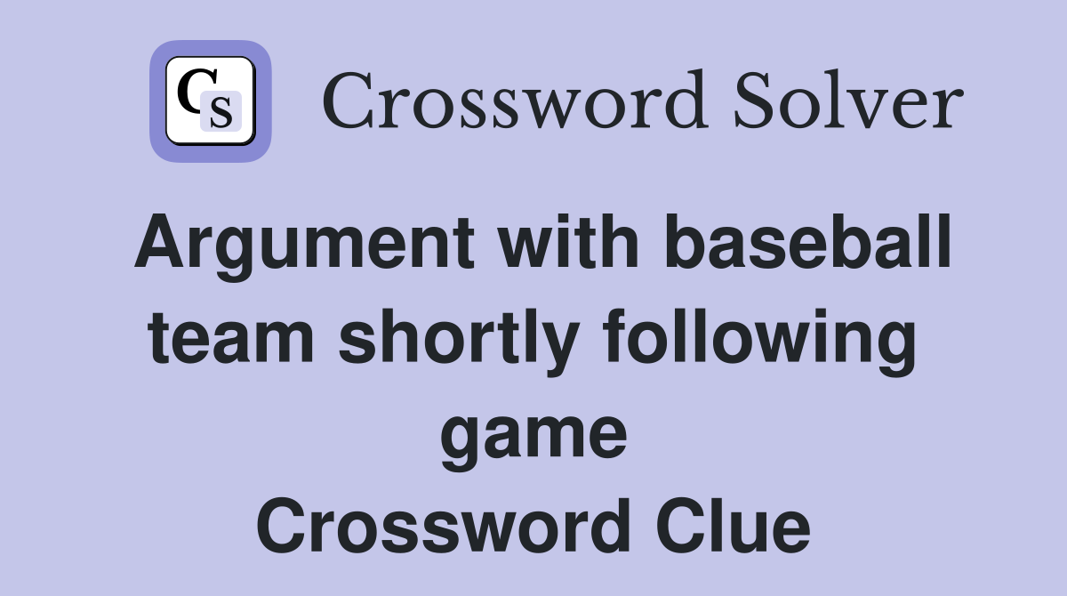 Argument with baseball team shortly following game Crossword Clue