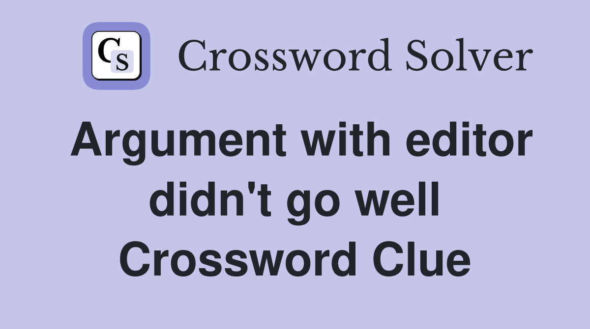 Argument with editor didn't go well Crossword Clue