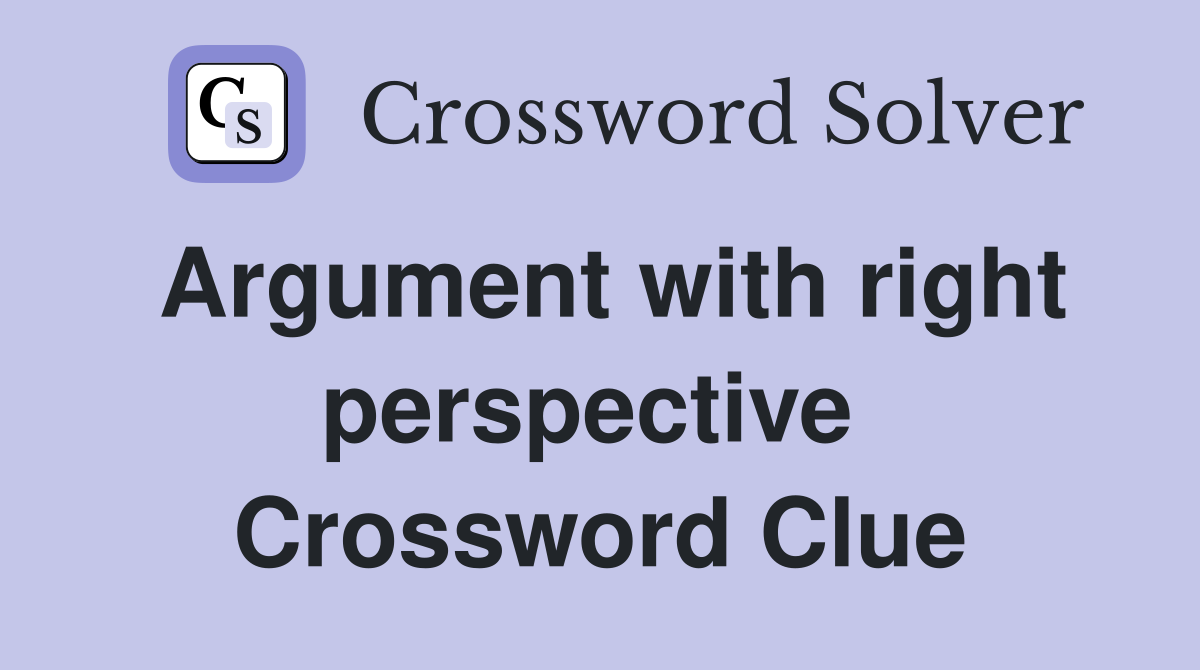 Argument with right perspective  Crossword Clue