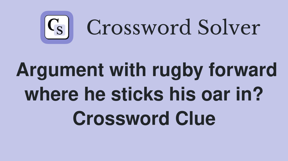 Argument with rugby forward where he sticks his oar in? Crossword Clue