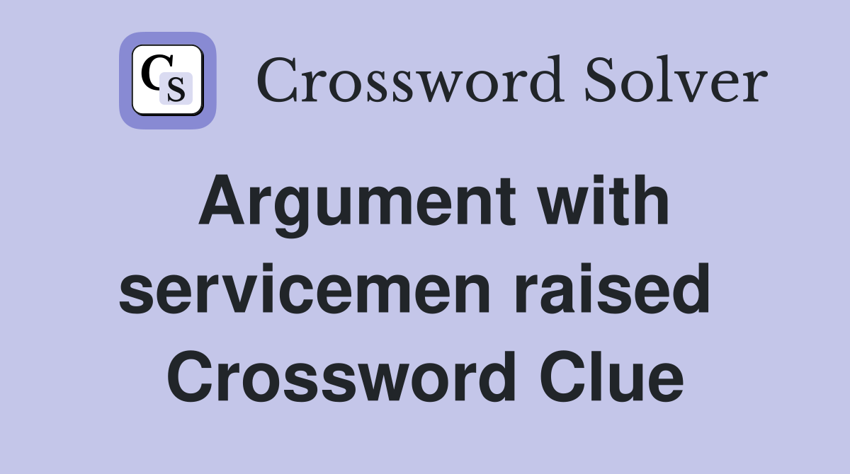 Argument with servicemen raised  Crossword Clue