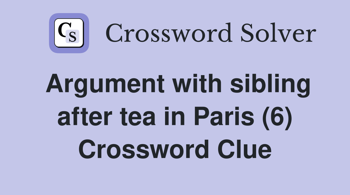 Argument with sibling after tea in Paris (6) Crossword Clue