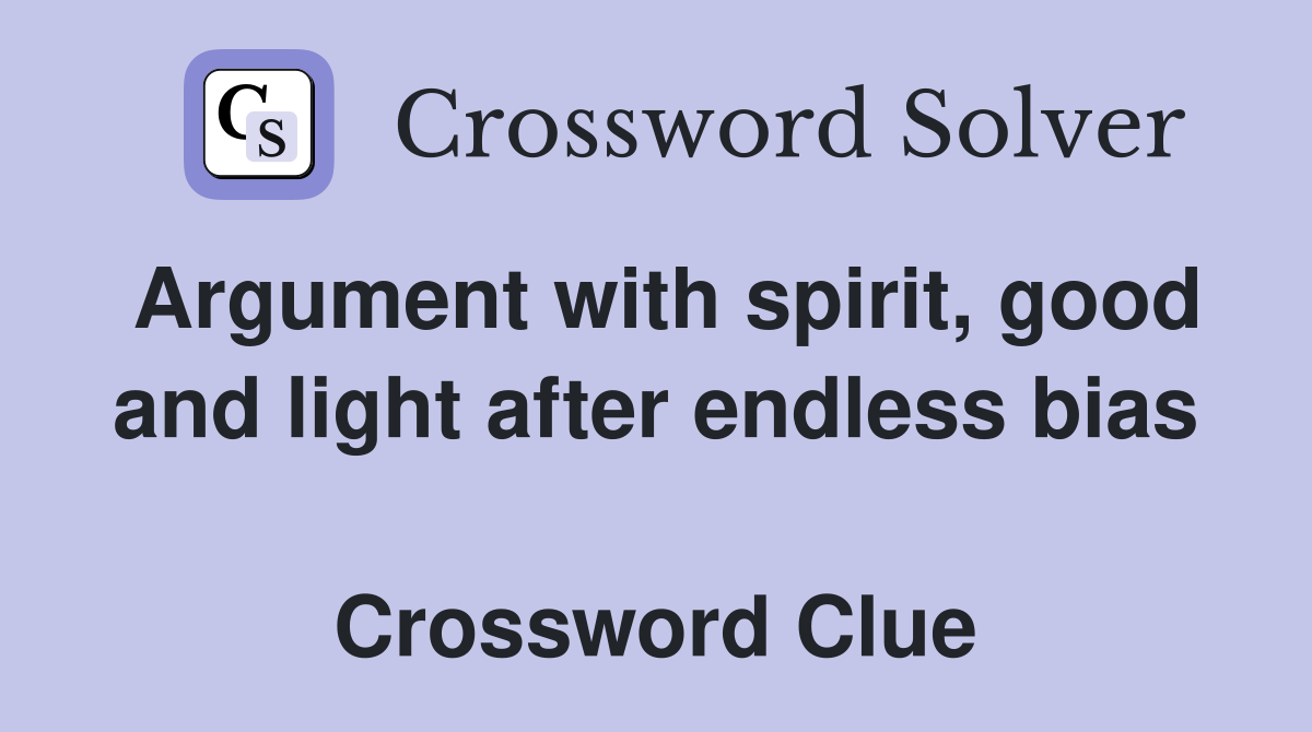 Argument with spirit, good and light after endless bias  Crossword Clue