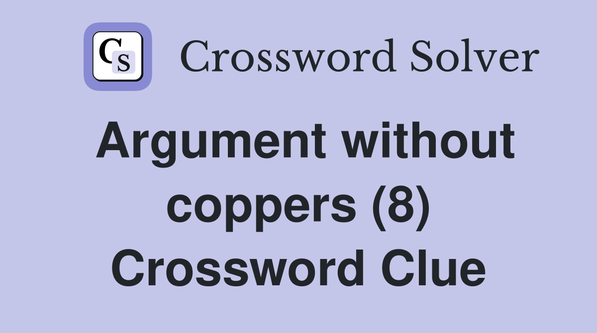 Argument without coppers (8) Crossword Clue